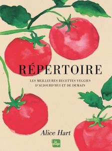 Répertoire. Les meilleures recettes veggies d'aujourd'hui et de demain - Hart Alice - Lee Emma - Petrucci Indiana - Albuque