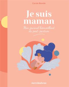 Je suis maman. Mon journal bienveillant du post-partum - Barelle Carole - Mieyeville Claire