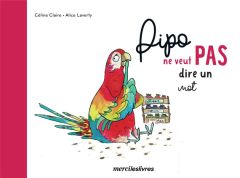 Pipo ne veut pas dire un mot - Laverty Alice - Claire Céline