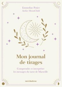 Mon journal de tirages. Comprendre et interpréter les messages du tarot de Marseille - Potier Emmeline