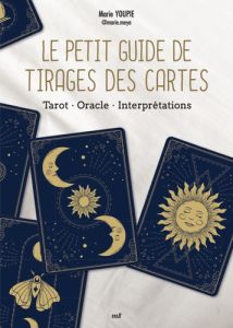 Le Petit Guide de tirages des cartes. Tarot, Oracle, Interprétations - Youpie Marie