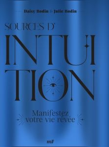 Sources d'intuition. Manifestez votre vie rêvée - Bodin Julie - Bodin Daisy