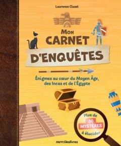 Mon carnet d'enquêtes. Enigmes au coeur du Moyen Age, des Incas et de l'Egypte - Cluzel Laurence