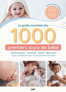 Le guide essentiel des 1000 premiers jours de bébé. Alimentation, sommeil, santé, bien-être pour un - Thine Agathe - Pelletier Amélie - Glover-Bondeau A