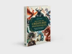 Bestiaire des animaux et créatures fantastiques. Découvre 155 créatures et animaux fantastiques ! - Cluzel Valérie