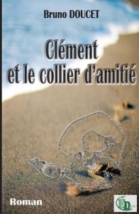 Clément et le collier d'amitié - Doucet Bruno