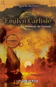 Emilyn Carlisle Tome 2 : La boussole du levant - Kerlan Eva de