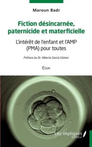 Fiction désincarnée paternicide et materficielle. L'intérêt de l'enfant et l'AMP (PMA) pour toutes - - Badr Maroun