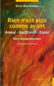 Rien n'est plus comme avant. Amour, souffrance, espoir. Récit autobiographique - Bouchouka Driss - Bilali Said