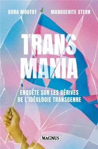 Transmania. Enquête sur les dérives de l'idéologie transgenre - Moutot Dora - Stern Marguerite