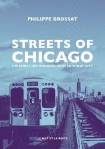 Streets of Chicago. L'histoire des musiques dans la Windy City - Brossat Philippe