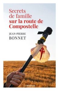 Secrets de famille sur la route de Compostelle - Bonnet Jean-Pierre