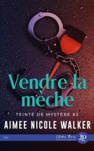 Teinté de Mystère. Tome 2, Vendre la mèche - Walker Aimée Nicole