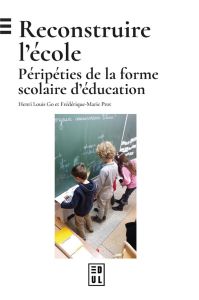 Reconstruire l'école. Péripéties de la forme scolaire d'éducation - Go Henri Louis - Prot Frédérique-Marie