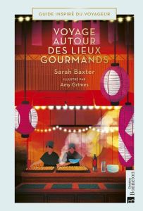 Voyages autour des lieux gourmands - Baxter Sarah - Grimes Amy - Durantin Christel