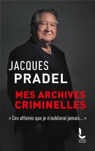 Mes archives criminelles. "Ces affaires que je n'oublierai jamais..." - Pradel Jacques