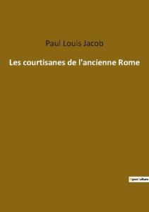 Les courtisanes de l ancienne rome - Jacob Paul loui