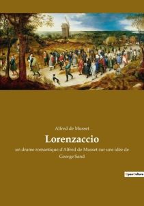 Lorenzaccio. un drame romantique d'Alfred de Musset sur une idée de George Sand - De Musset alfred