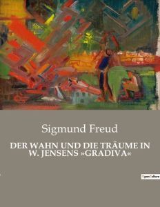 DER WAHN UND DIE TRÄUME IN W. JENSENS »GRADIVA« - Freud Sigmund