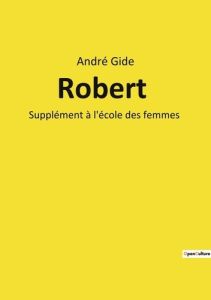 Robert. Supplément à l'école des femmes - Gide André