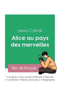 Réussir son Bac de français 2023 : Analyse du roman Alice au pays des merveilles de Lewis Carroll - Carroll Lewis