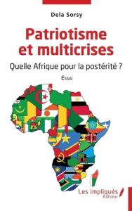 Patriotisme et multicrises. Quelle Afrique pour la postérité - Sorsy Dela