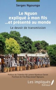 Le Nguon expliqué à mon fils … et présenté au monde. Le devoir de transmission - Ngounga Serges - Titâmfon Nji lamere njankouo dani