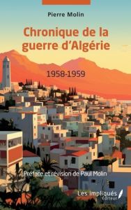 Chronique de la guerre d'Algérie 1958-1959 - Molin Pierre - Molin Paul