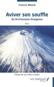 Aviver son souffle. Au fil d’instants d’exigence - Massé Francis - Tribot La Spière Loïc