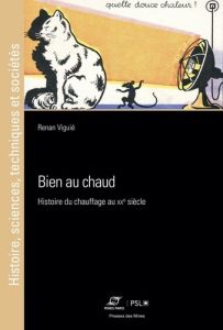 Bien au chaud. Histoire du chauffage au XXe siècle - Viguié Renan