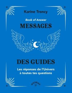 Book of Answer : Messages des guides. Les réponses de l'Univers à toutes tes questions - Troncy Karine