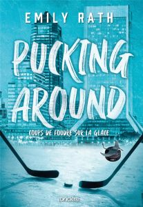 Pucking Around. Coups de foudre sur la glace/01/ - Rath Emily