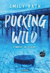 Pucking Wild/02/Etincelles sur la glace - Rath Emily