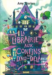 La maison à l'orée de la magie Tome 3 : La Librairie aux confins d'au-delà - Sparkes Amy - Prémonville Marie de