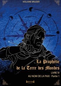 La prophétie de la terre des mondes Tome 4 : Au nom de la Paix - Bruder Violaine