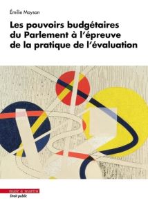 Les pouvoirs budgétaires du Parlement à l'épreuve de la pratique de l'évaluation - Moysan Emilie - Damarey Stéphanie - Arthuis Jean