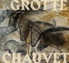 La grotte Chauvet - Fritz Carole - Delannoy Jean-Jacques - Fossé Phili