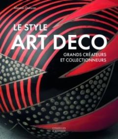 Le style Art Déco. Grands créateurs et collectionneurs - Duncan Alastair - Levine Anne