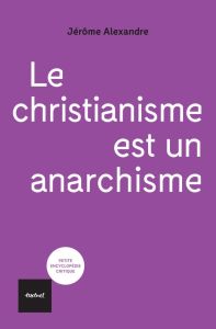 Le christianisme est un anarchisme - Alexandre Jérôme