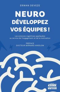 Neuro-développez vos équipes ! Les sciences cognitives au service de l'engagement et de la motivatio - Devèze Erwan