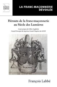 Herauts de la franc-maçonnerie au siècle des Lumières - Labbé François - Guglielmi Gilles J.