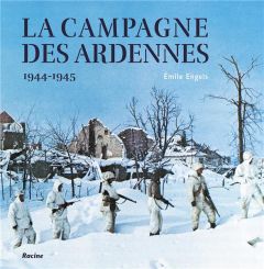 La campagne des Ardennes . 1944-1945 - Engels Emilie