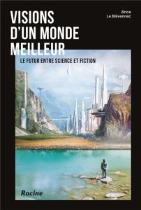 Visions d'un monde meilleur. Le futur entre science et fiction - Le Blévennec Brice