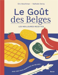 Le Goût des Belges. Les meilleures recettes. Avec des vrais morceaux de Belges - Boschman Eric