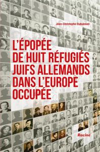 L'épopée de huit réfugiés juifs allemands dans l'Europe occupée - Dubuisson Jean-Christophe