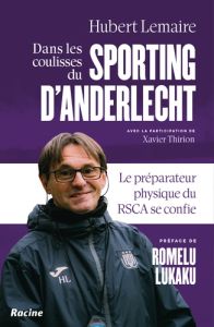 Dans les coulisses du Sporting d'Anderlecht. Le préparateur physique du RSCA se confie - Lemaire Hubert - Thirion Xavier