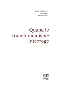 Quand le transhumanisme interroge - Doat David - Damour Franck