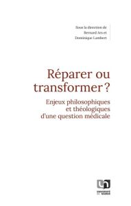 Réparer ou transformer ? Enjeux philosophiques et théologiques d'une question médicale - Ars Bernard - Lambert Dominique - Turkson Peter