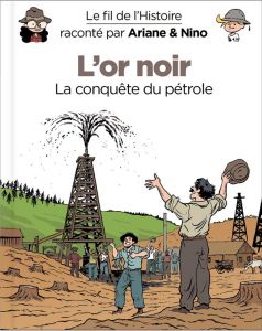 Le fil de l'Histoire raconté par Ariane & Nino : L'or noir. La conquête du pétrole - Erre Fabrice - Savoia Sylvain