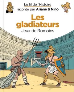 Le fil de l'Histoire raconté par Ariane & Nino : Les gladiateurs. Jeux de Romains - Erre Fabrice - Savoia Sylvain